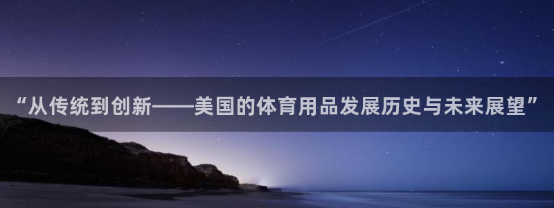 三亿体育官方正版app开户：“从传统到创新——美国的体育用品