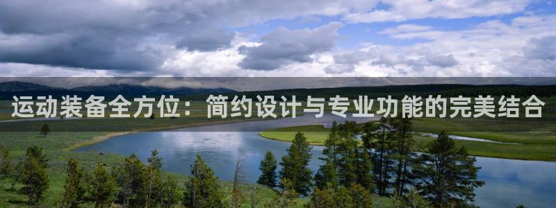 三亿体育官方正版app五金厂：运动装备全方位：简约设计与专业